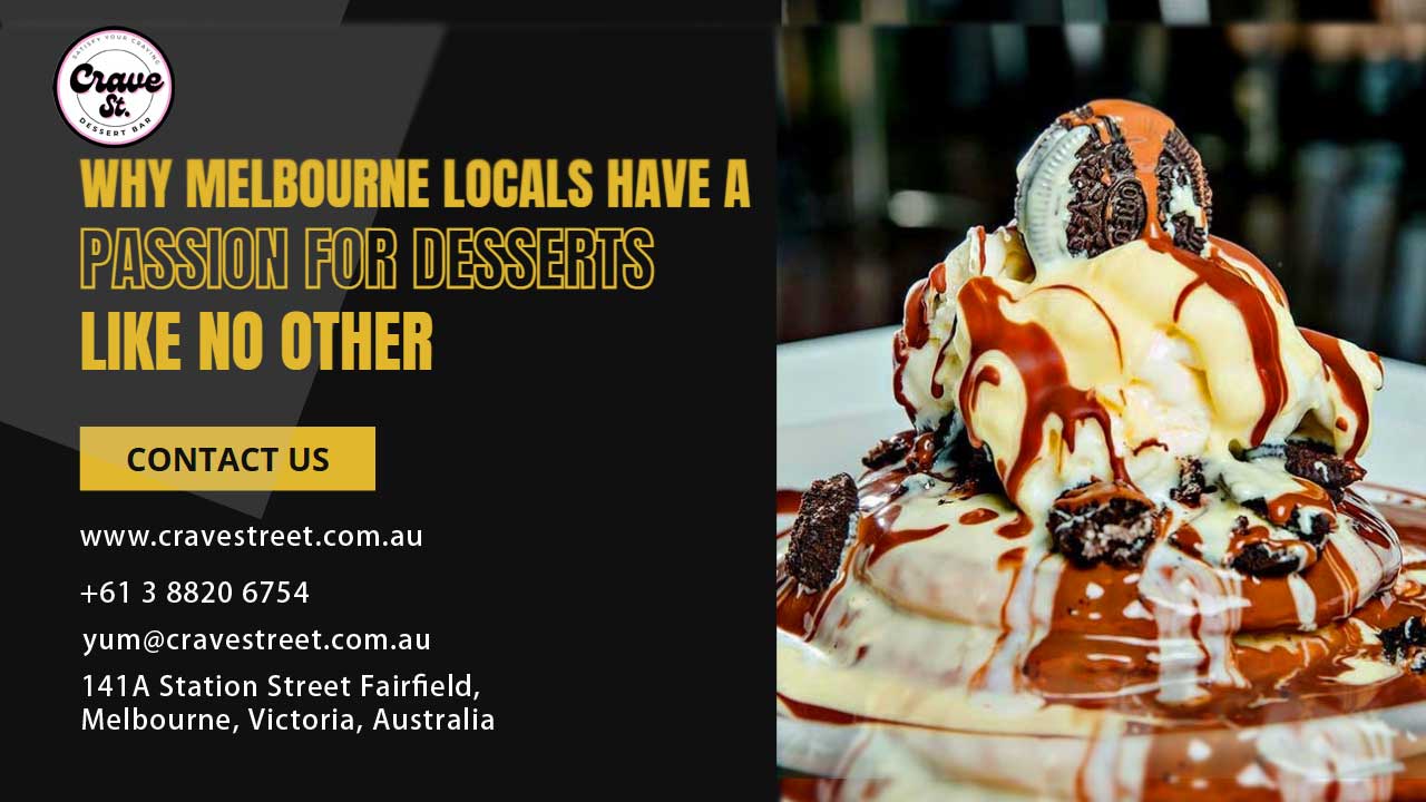 Why Melbourne Locals Have a Passion for Desserts Like No Other
